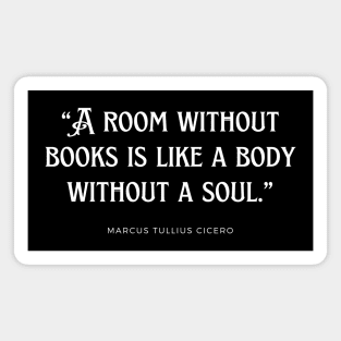 “A room without books is like a body without a soul.” Magnet